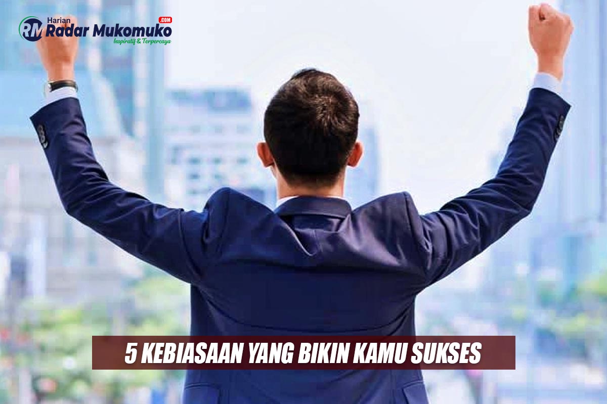 Lakukan 5 Kebiasaan Ini, Dijamin Kamu Akan Sukses Hingga Puncak Karir