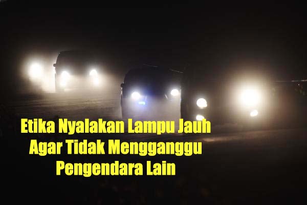 Bukan Hanya Aturan, Tapi Ada Etika Menyalakan Lampu Jauh Kendaraan di Jalan