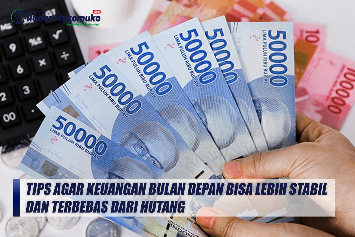 Gunakan Tips Ini Agar Keuangan Bulan Depan Bisa Lebih Stabil, dan Terbebas Dari Hutang!