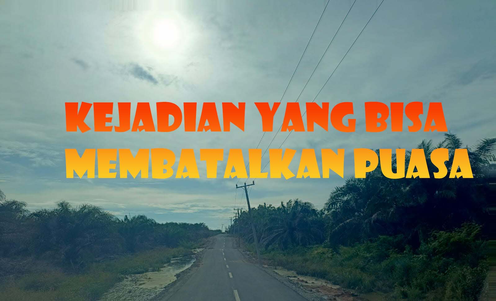 Perbuatan dan Kejadian Tak Diinginkan Yang Bisa Menyebabkan Puasa Batal 