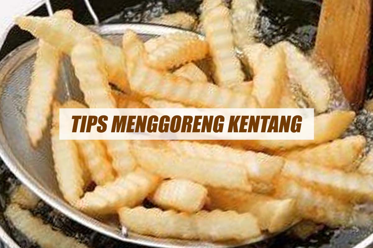 Rahasia Dapur, Cara Menggoreng Kentang Beku Menjadi Renyah Hasilnya Seperti Chef Restoran