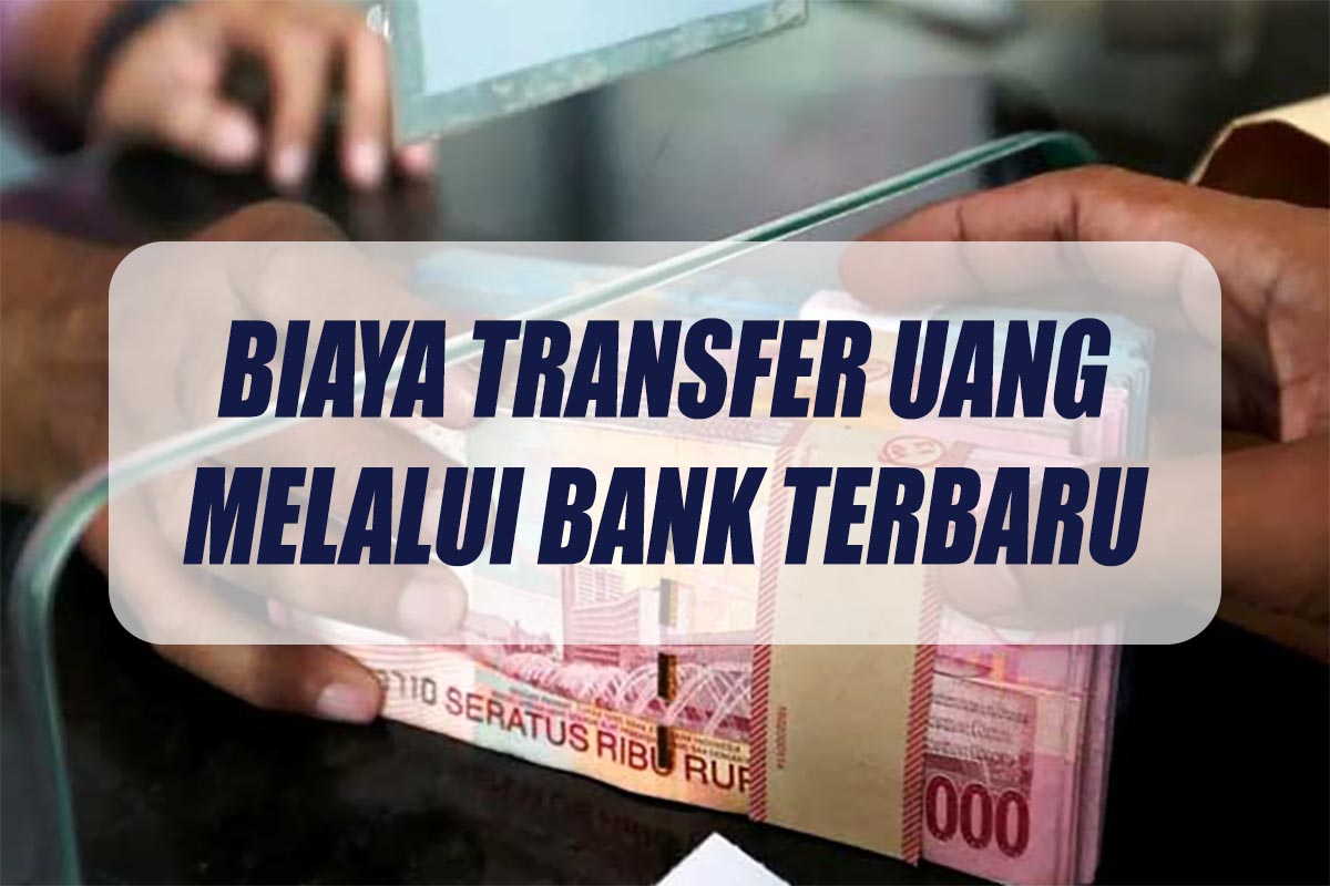 Segini Biaya Transfer Uang Melalui Bank Terbaru, Jangan Terkejut