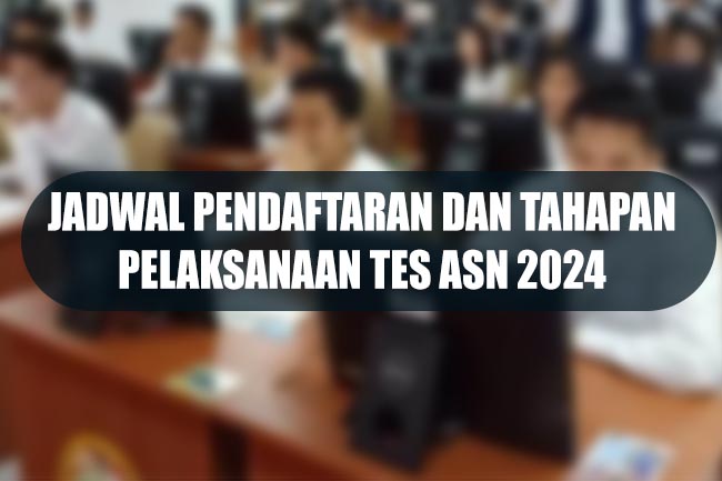 Sah! Ini Jadwal Pendaftaran dan Tahapan Pelaksanaan Tes ASN 2024