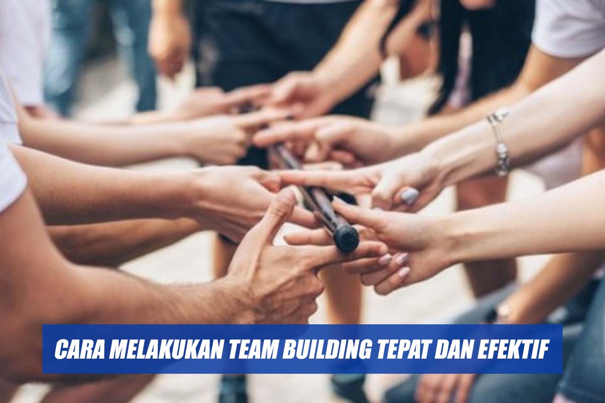 Mengenal Team Building, Tujuan dan Cara Melakukan Team Building Tepat dan Efektif