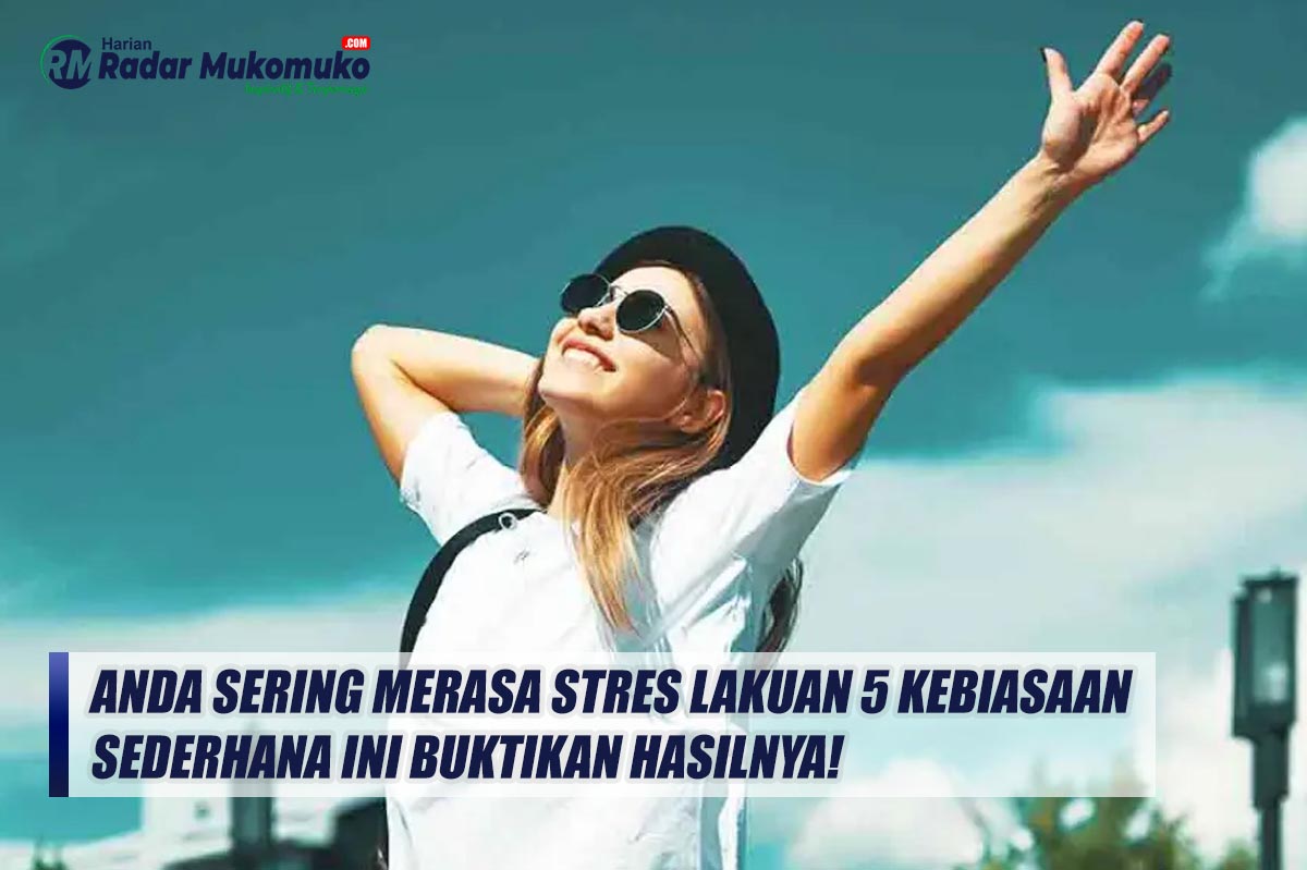 Anda Sering Merasa Stres Lakuan 5 Kebiasaan Sederhana Ini Buktikan Hasilnya!