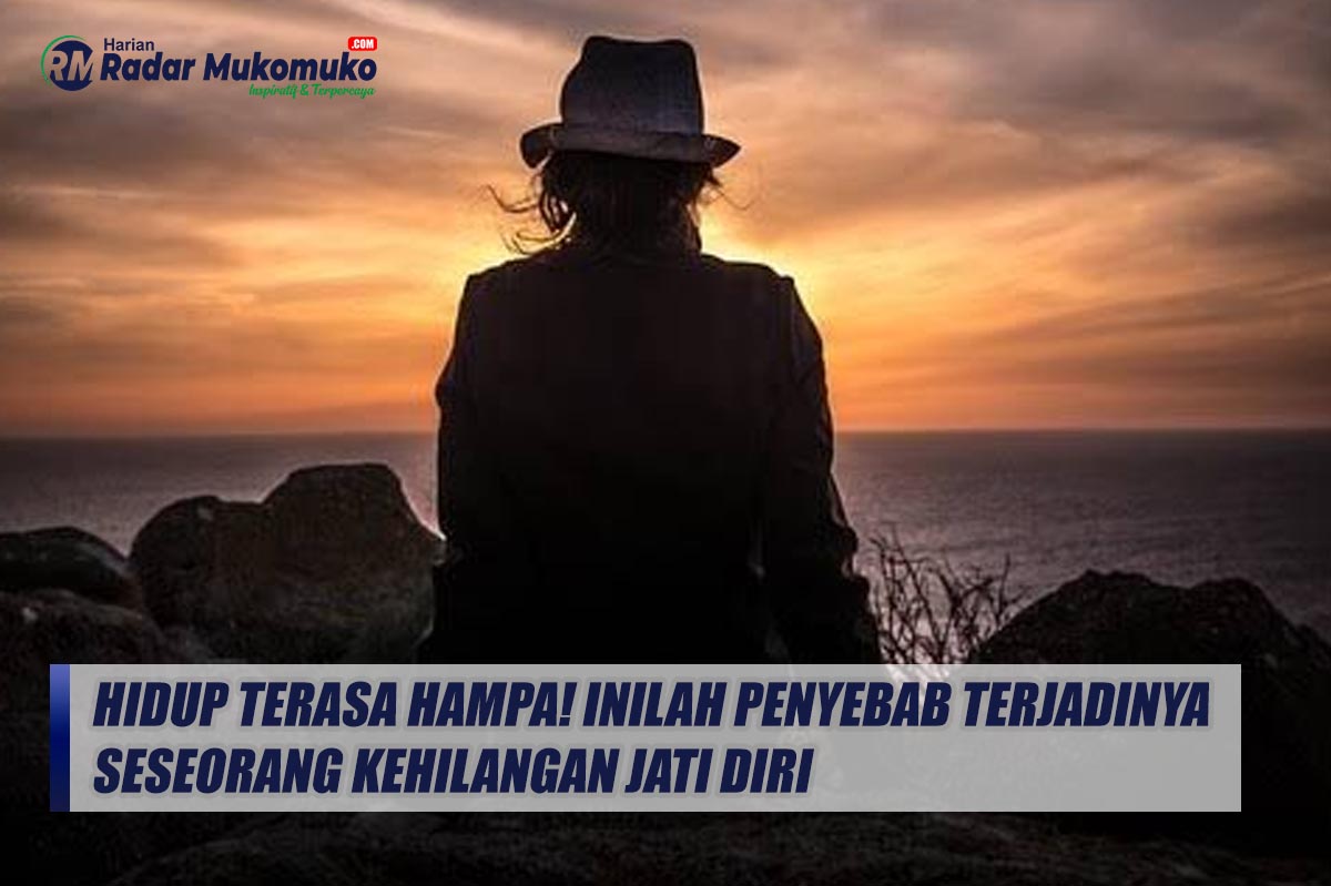 Hidup Terasa Hampa! Inilah Penyebab Terjadinya Seseorang Kehilangan Jati Diri