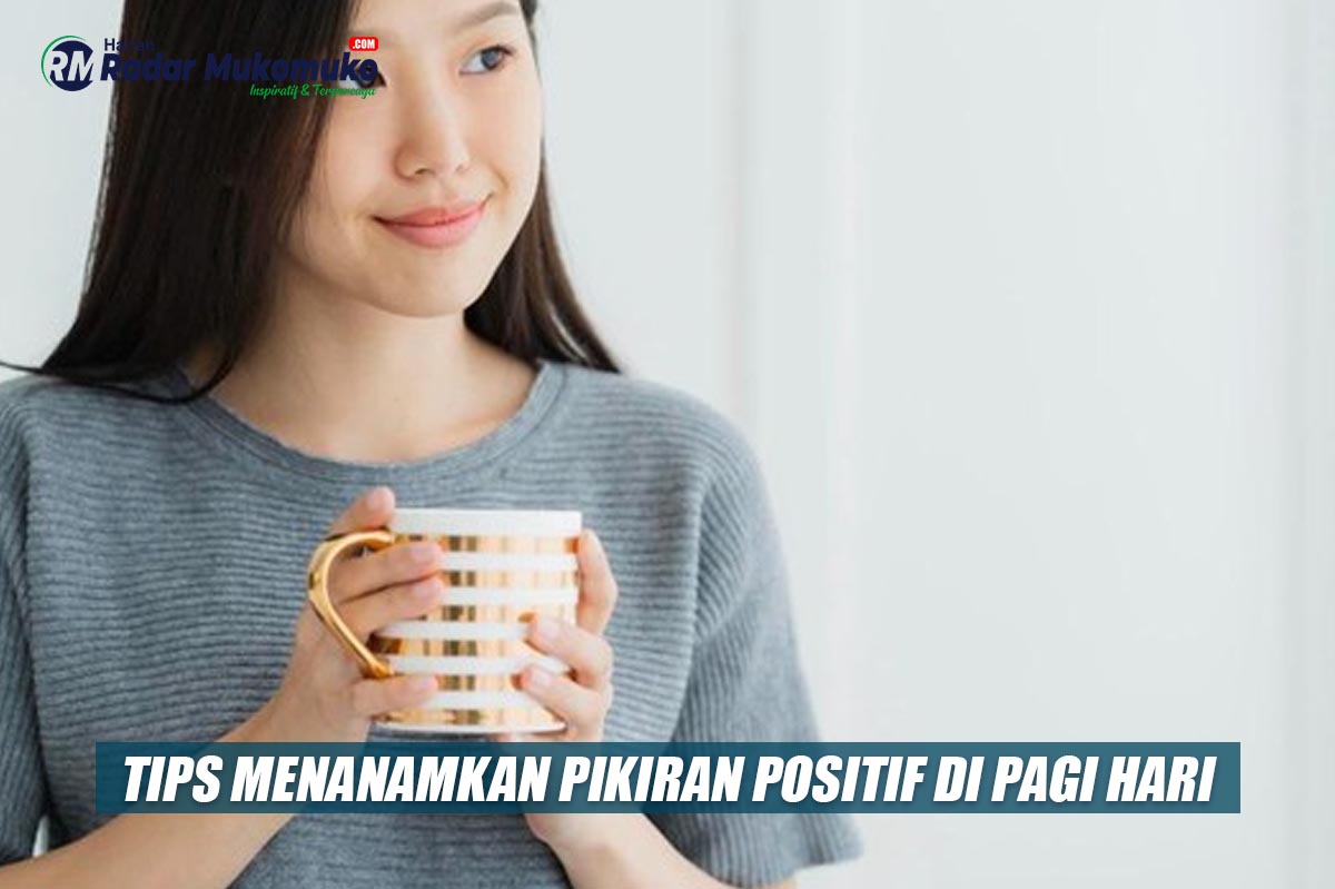 Jalani Hari dengan Hati yang Tenang dan Damai, Begini Tips Menanamkan Pikiran Positif di Pagi Hari