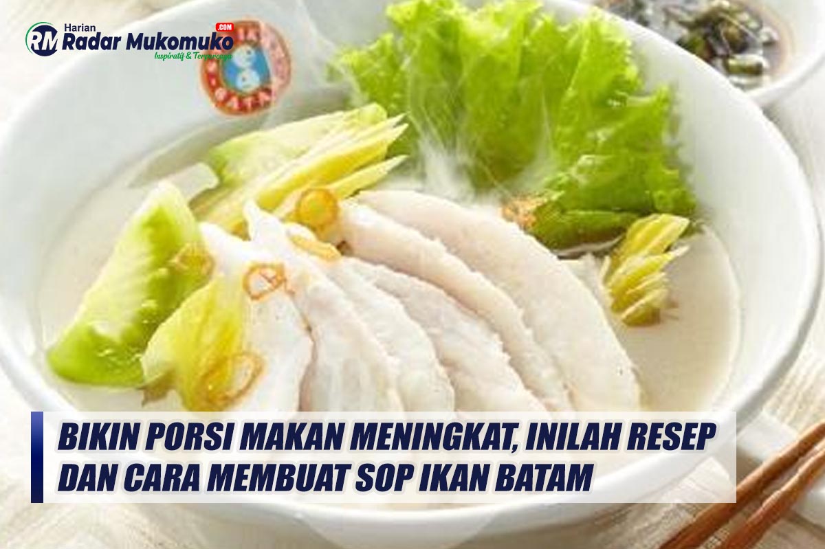 Bikin Porsi Makan Meningkat, Inilah Resep dan Cara Membuat Sop Ikan Batam