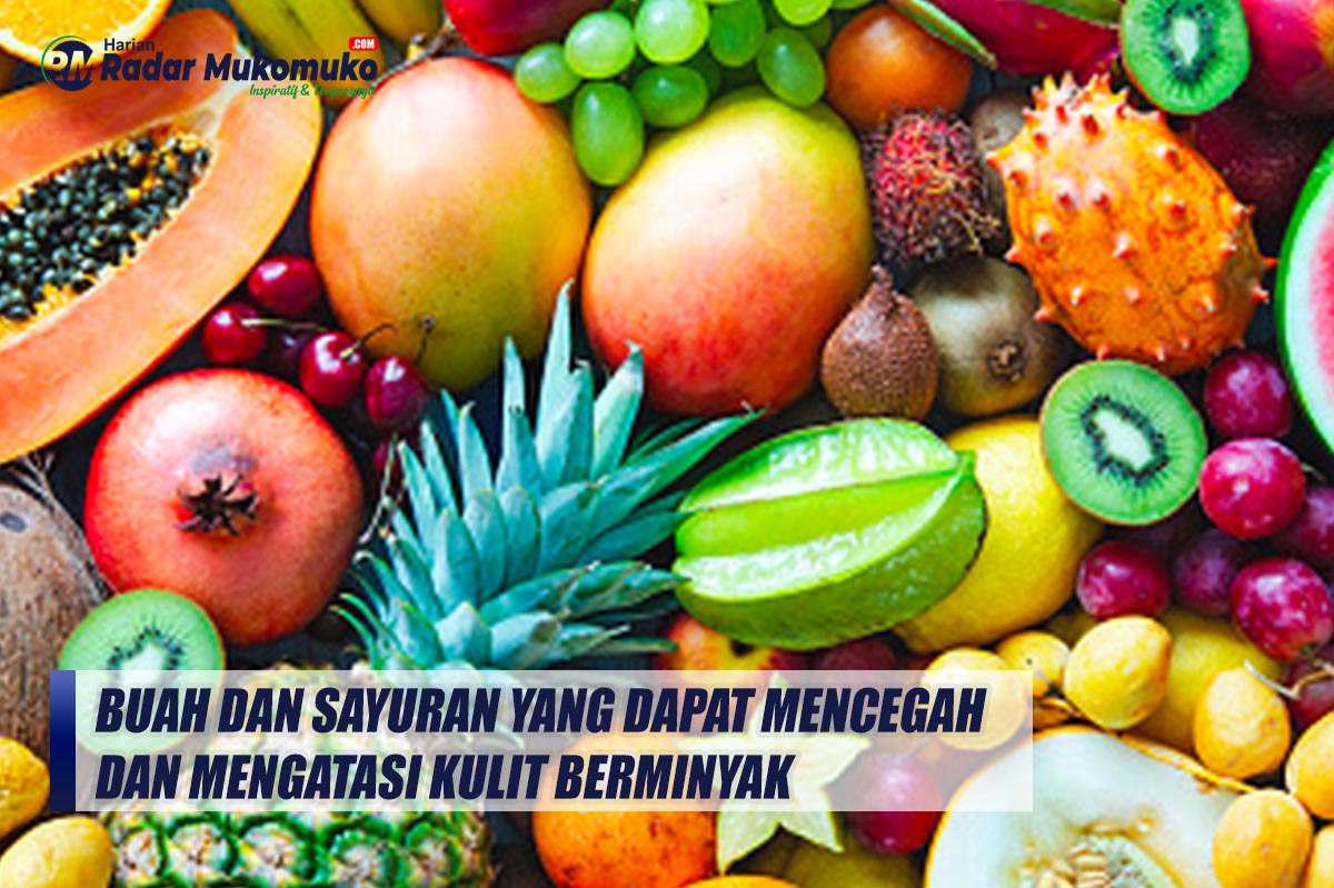 Punya Masalah Kulit Berminyak? Inilah Buah dan Sayuran yang dapat Mencegah dan Mengatasi Kulit Berminyak