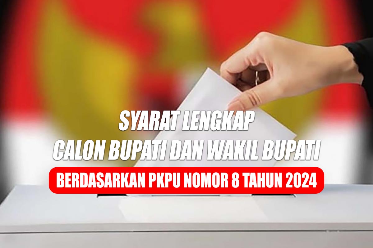 Syarat Lengkap Calon Bupati dan Wakil Bupati Berdasarkan PKPU Nomor 8 Tahun 2024