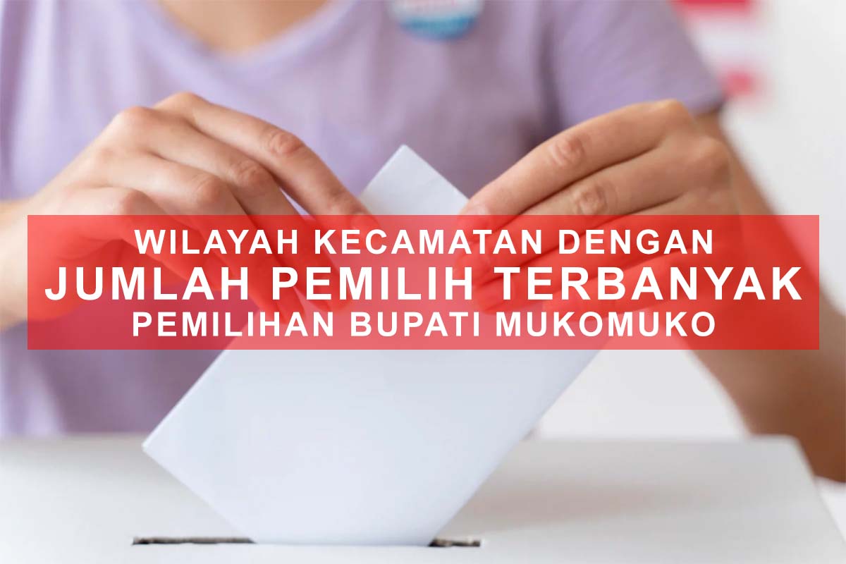 6 Kecamatan Dengan Jumlah Pemilih Terbanyak Dalam Pemilihan Bupati Mukomuko