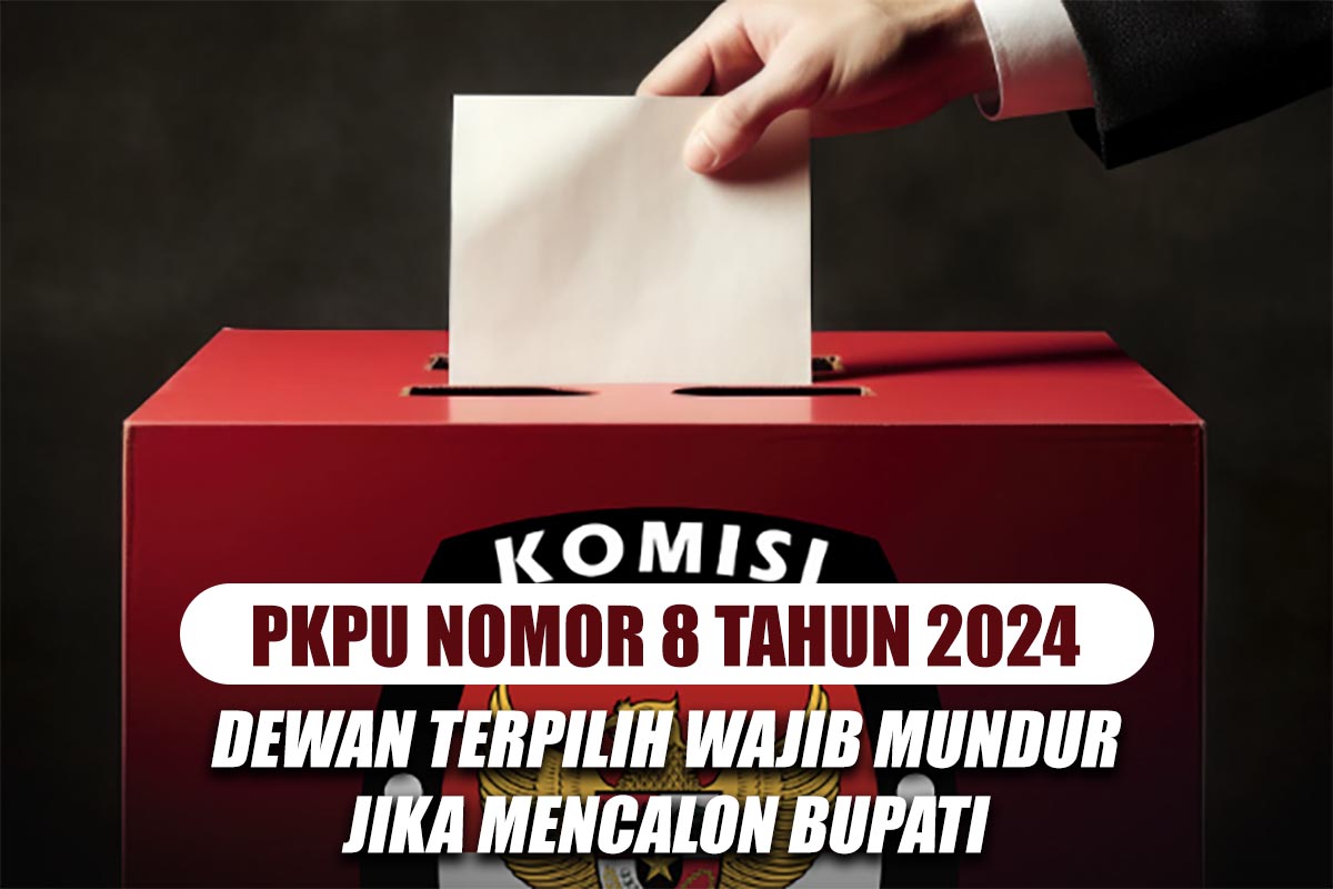 Sesuai PKPU Nomor 8 Tahun 2024, Dewan Terpilih Wajib Mundur Jika Mencalon Bupati