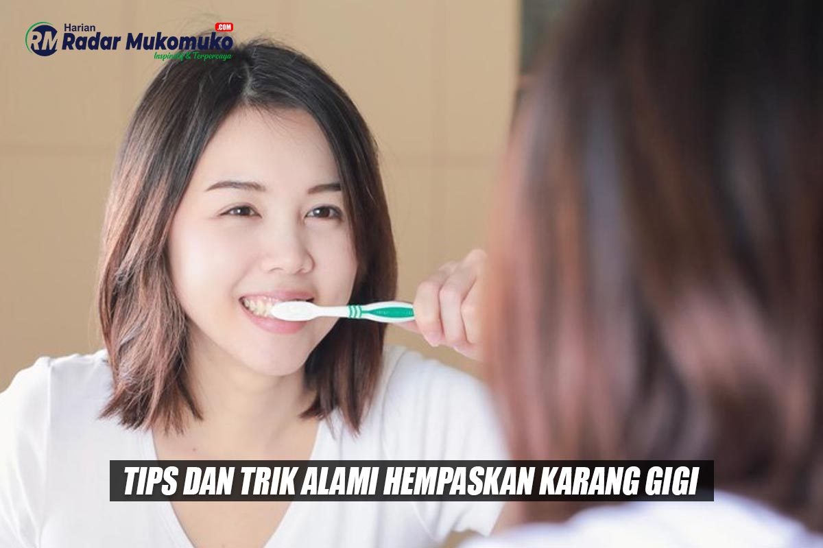 Tips dan Trik Alami Hempaskan Karang Gigi, Tampil Lebih Percaya Diri