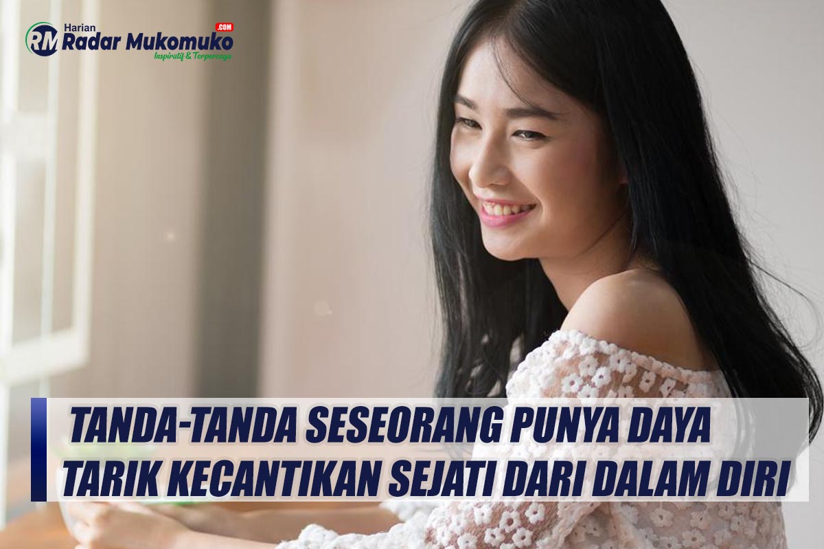 Bukan Sekedar Fisik, Inilah Tanda-tanda Seseorang Punya Daya Tarik Kecantikan Sejati dari Dalam Diri