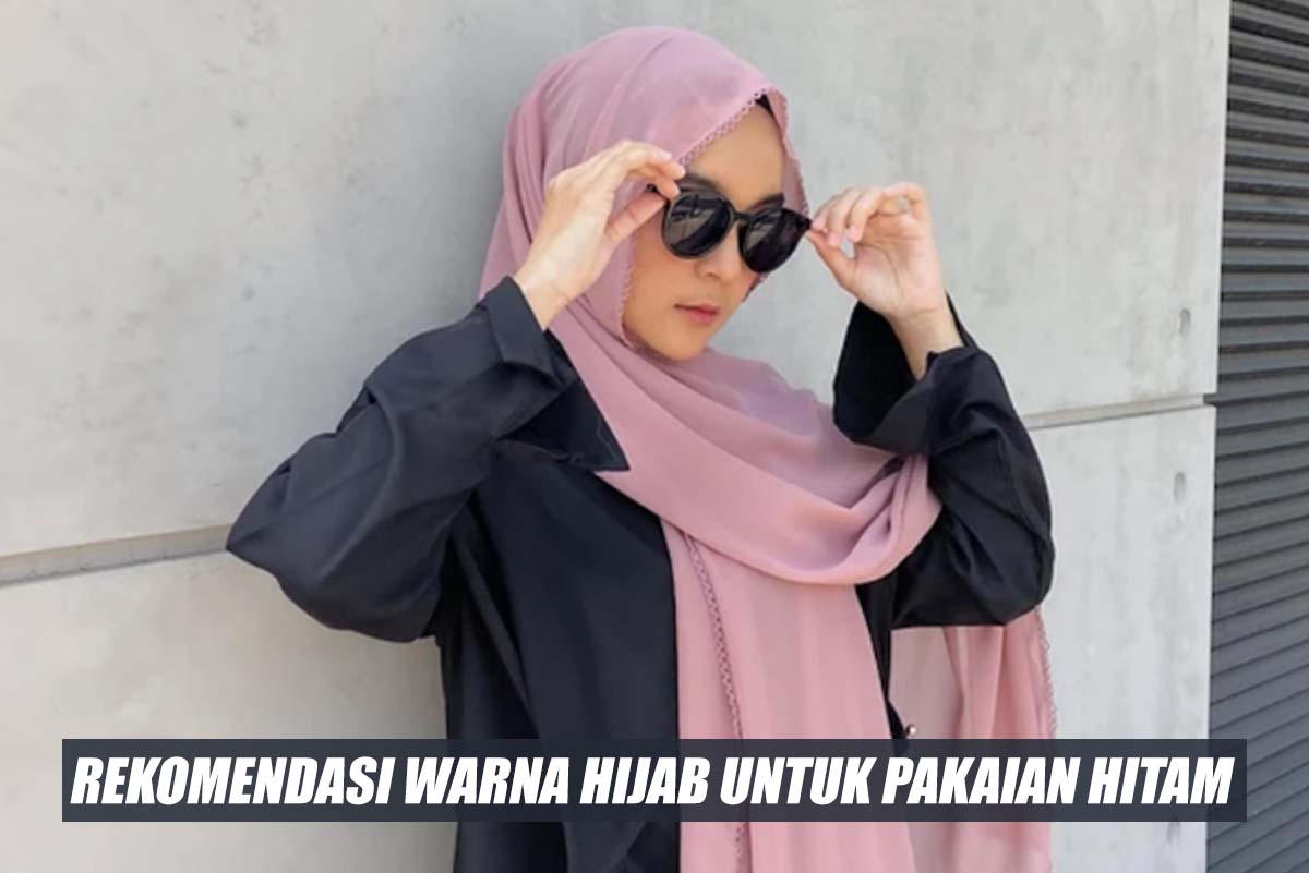 Rekomendasi Warna Hijab yang Cocok Untuk Pakaian Warna Hitam