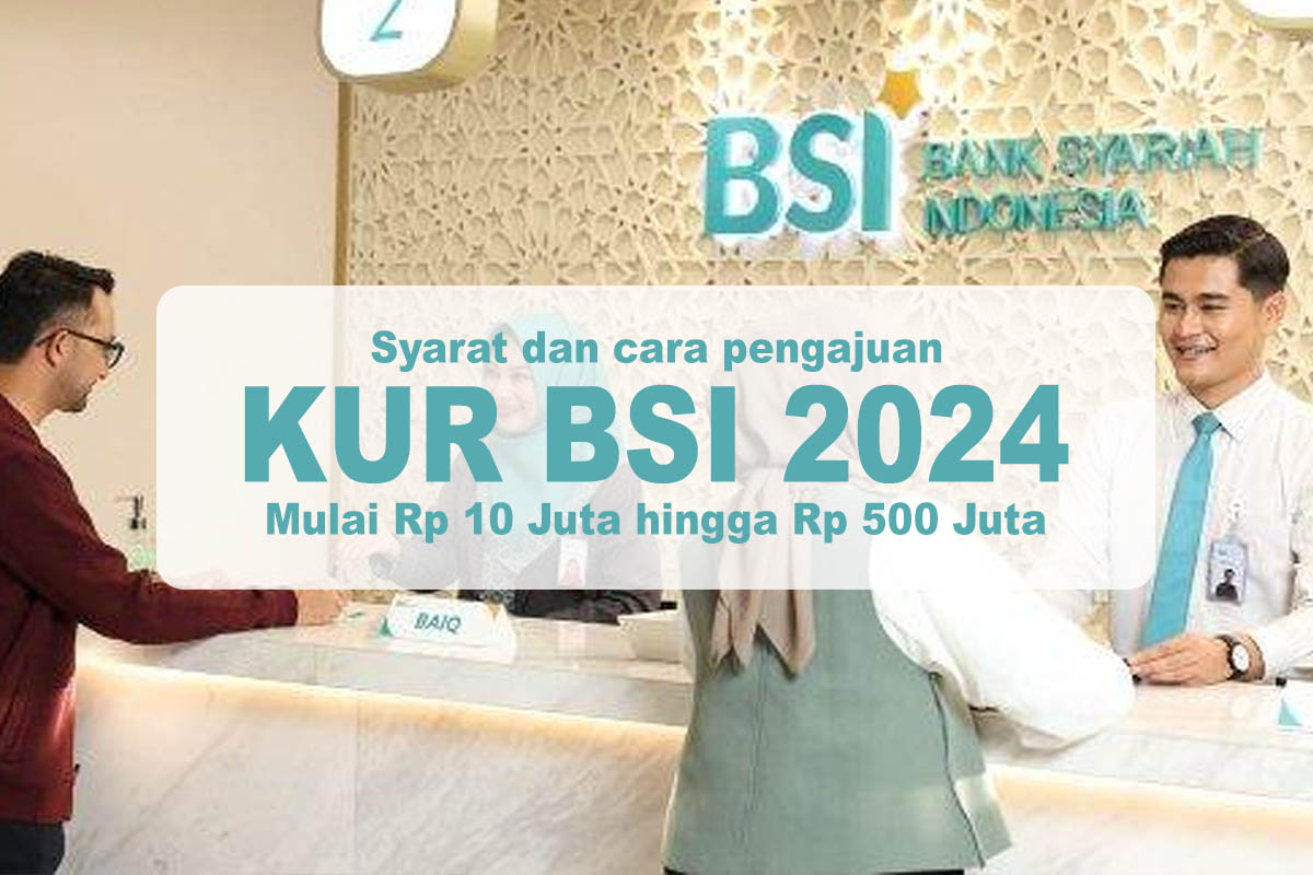 KUR BSI 2024, Ini Syarat Mengajukan Pinjaman Dari Rp 10 Juta Hingga Rp 500 Juta