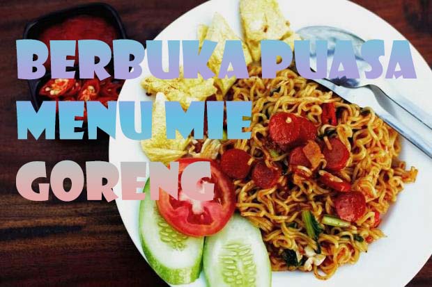 Mie Goreng dan 2 Jenis Makanan Ini Ternyata Bagus Untuk Buka Puasa