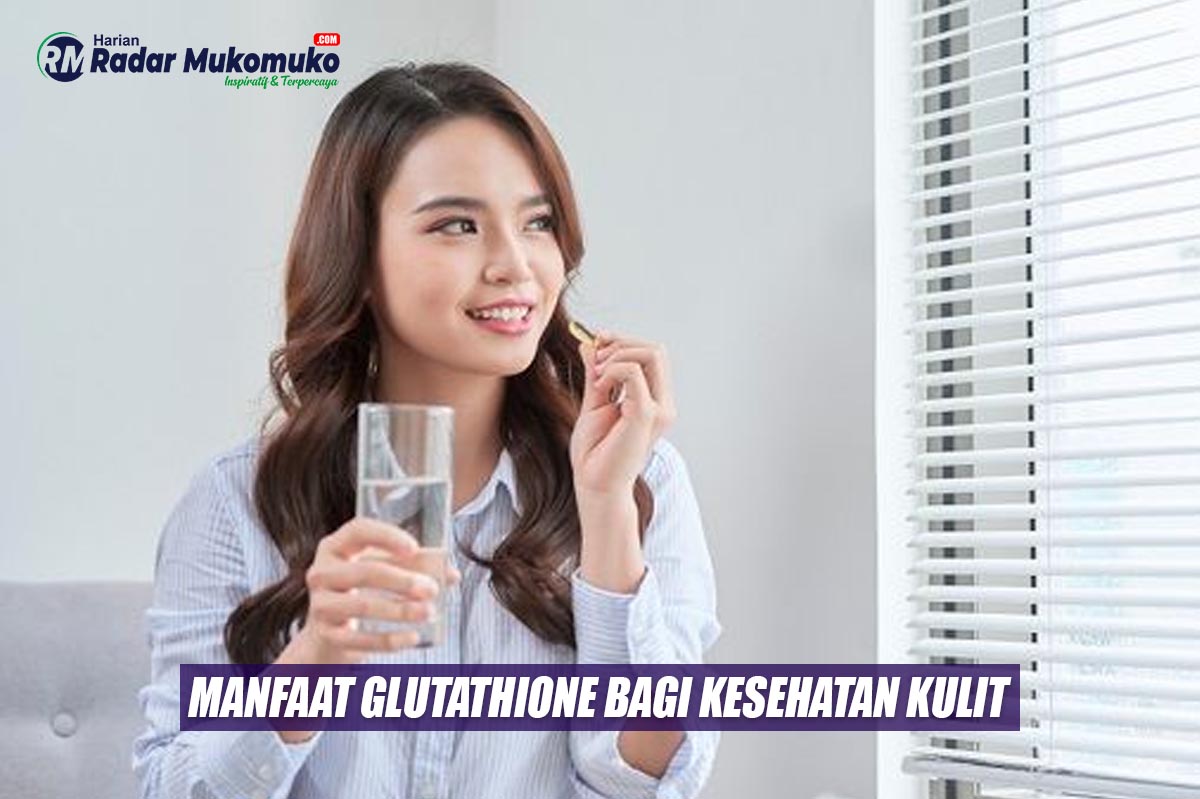 Dipercaya Mampu Mencerahkan Kulit, Inilah Manfaat Glutathione Bagi Kesehatan Kulit