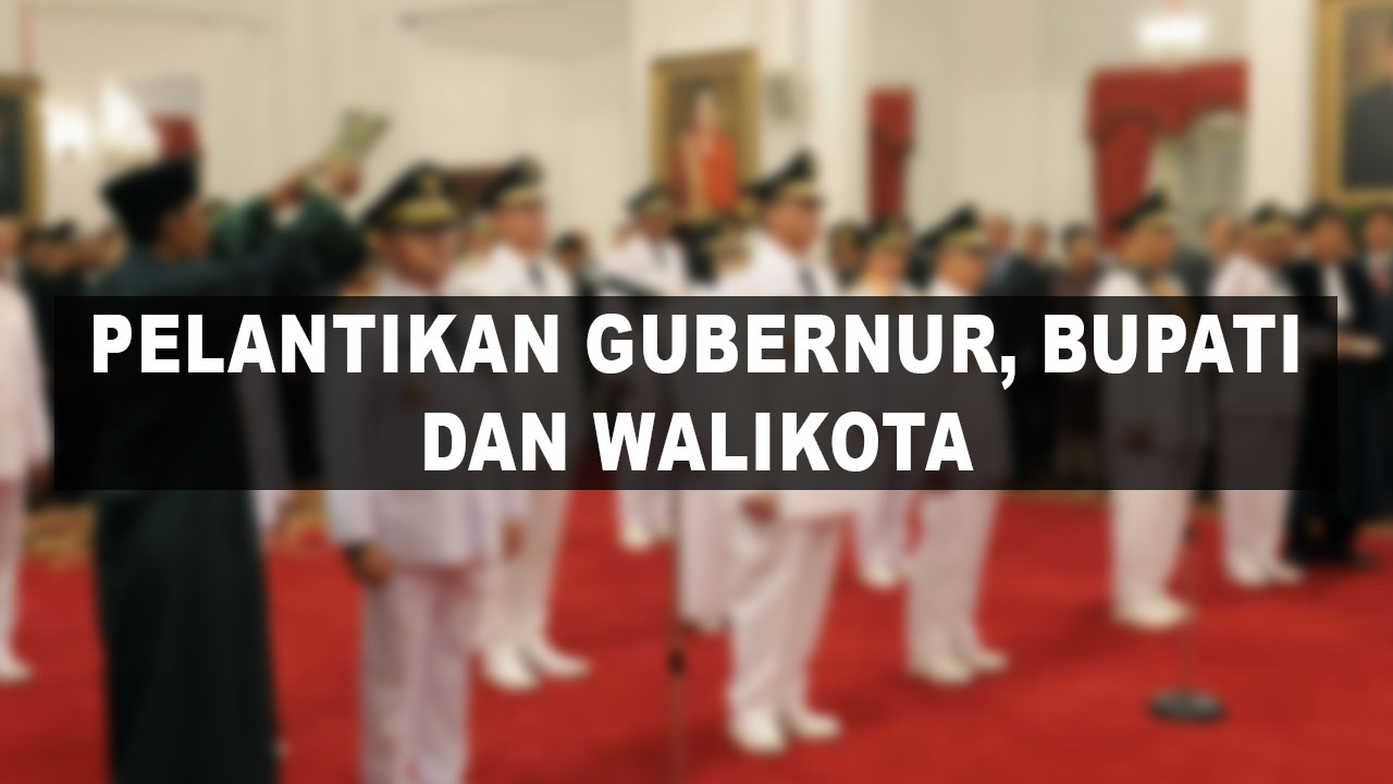 Pelantikan Gubernur, Bupati dan Walikota Baru Berpeluang Ditunda