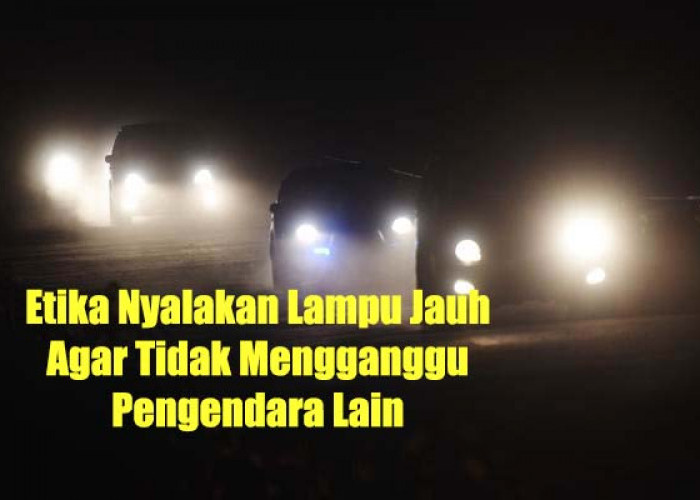 Bukan Hanya Aturan, Tapi Ada Etika Menyalakan Lampu Jauh Kendaraan di Jalan