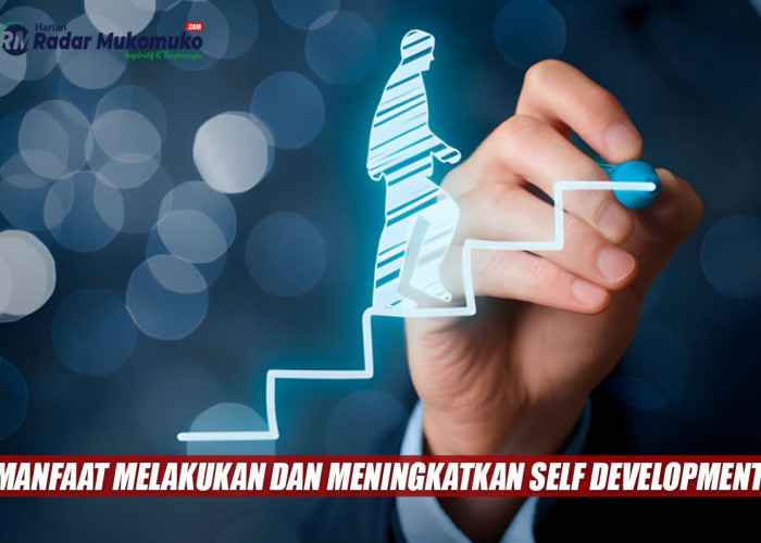 Inilah Berbagai Manfaat Melakukan dan Meningkatkan Self Development