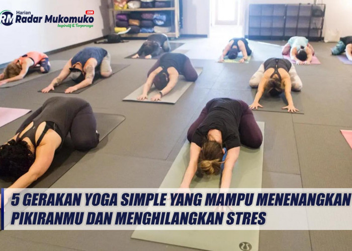 5 Gerakan Yoga Simple yang Mampu Menenangkan Pikiranmu dan Menghilangkan Stres