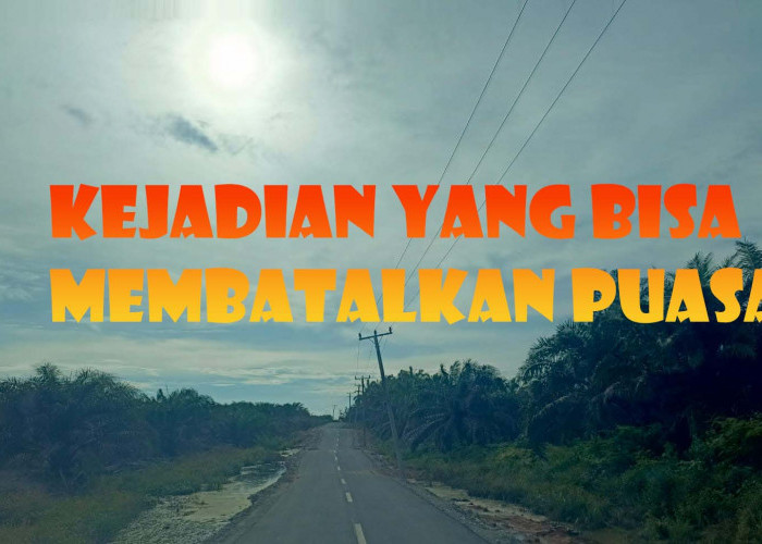 Perbuatan dan Kejadian Tak Diinginkan Yang Bisa Menyebabkan Puasa Batal 