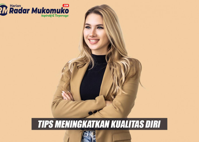 Tips dan Trik Meningkatkan Kualitas Diri Agar Hidup Lebih Bermanfaat dan Berguna