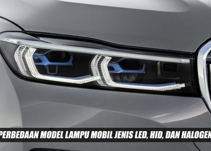 Perbedaan Model Lampu Mobil Jenis LED, HID, dan Halogen, Mana yang Lebih Bagus?