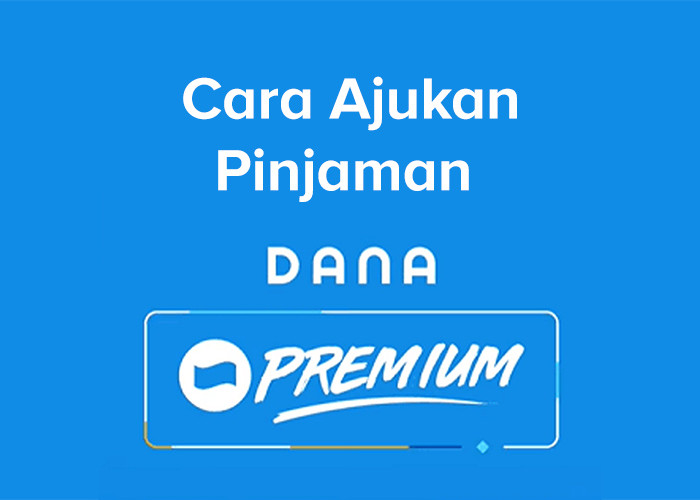Terbaru! Begini Cara Ajukan Pinjaman DANA Premium Secara Online