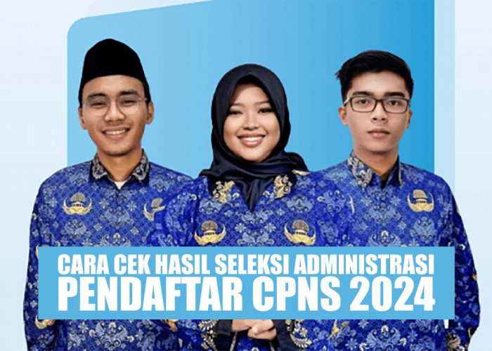 Cara Cek Hasil Seleksi Administrasi Pendaftar CPNS 2024 dan Jadwalnya