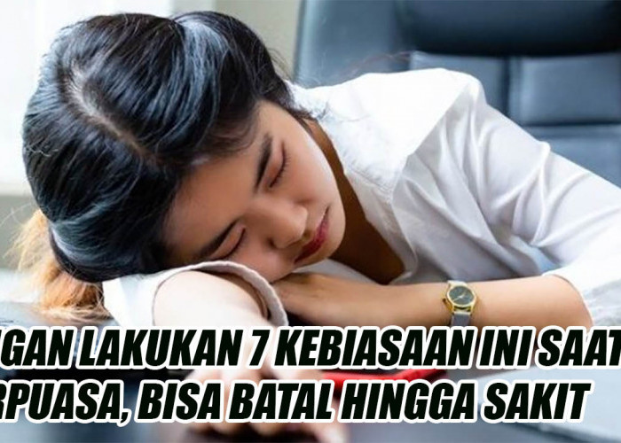 Jangan Lakukan 7 Kebiasaan Ini Saat Berpuasa, Bisa Batal Hingga Sakit