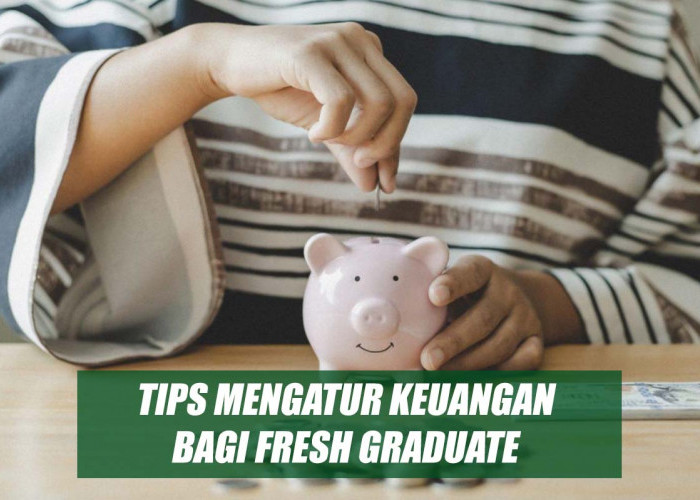 Fresh Graduate Wajib Simak Ini! Inilah Tips Mengatur Keuangan Bagi Lulusan Baru